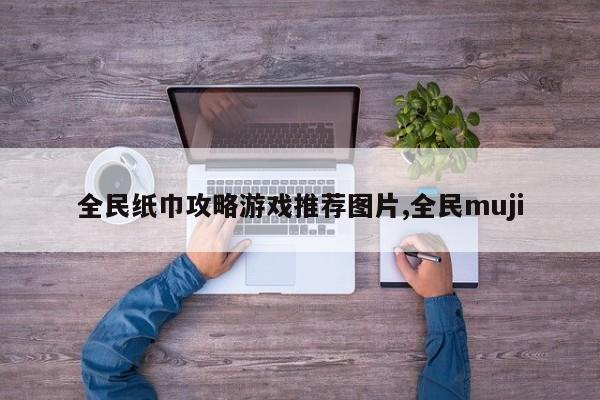 全民纸巾攻略游戏推荐图片,全民muji