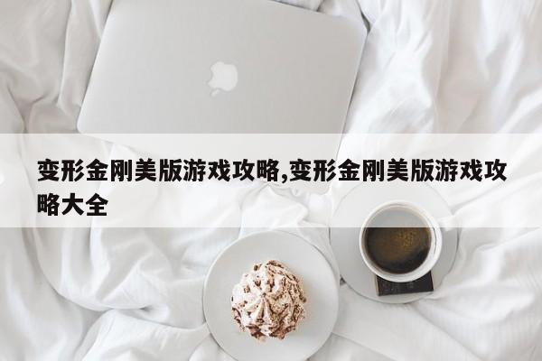 变形金刚美版游戏攻略,变形金刚美版游戏攻略大全