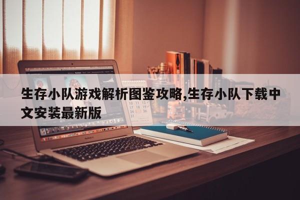 生存小队游戏解析图鉴攻略,生存小队下载中文安装最新版