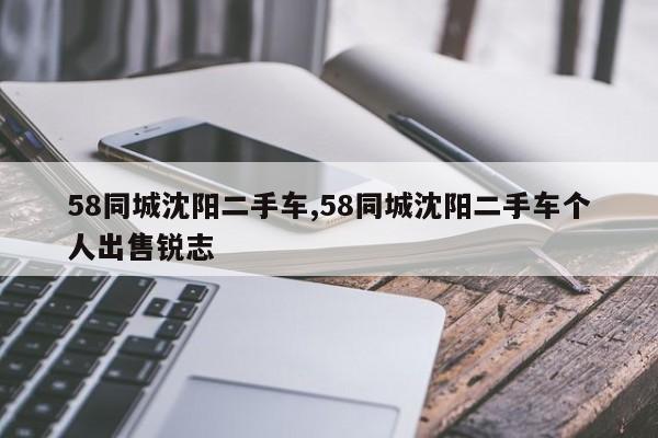 58同城沈阳二手车,58同城沈阳二手车个人出售锐志