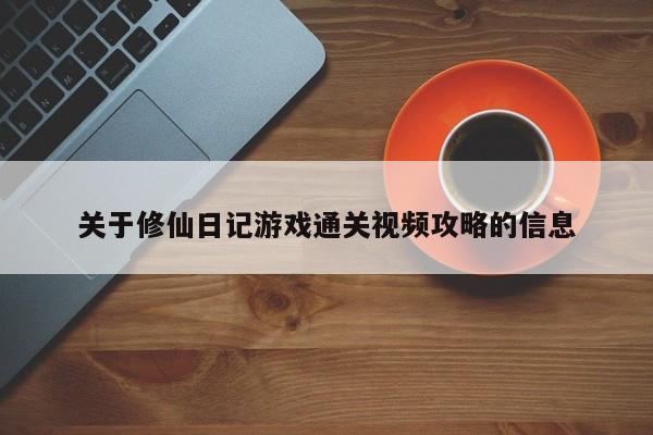 关于修仙日记游戏通关视频攻略的信息