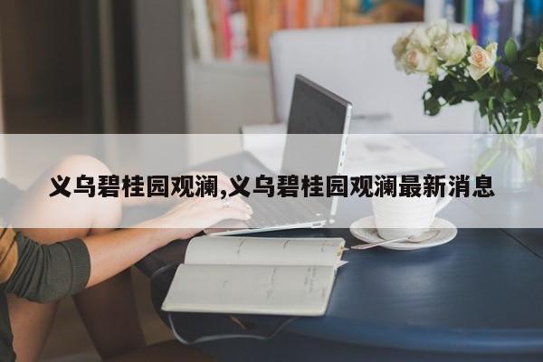 义乌碧桂园观澜,义乌碧桂园观澜最新消息