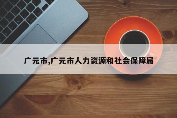 广元市,广元市人力资源和社会保障局