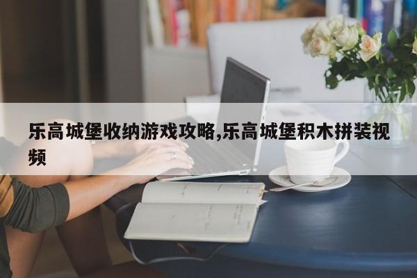 乐高城堡收纳游戏攻略,乐高城堡积木拼装视频