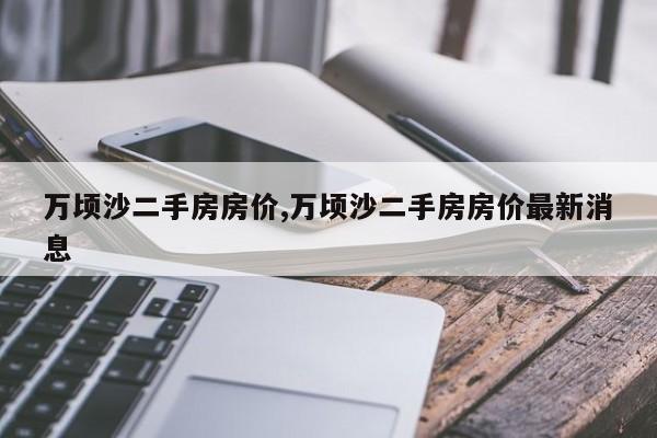 万顷沙二手房房价,万顷沙二手房房价最新消息